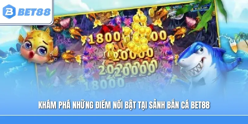 Khám phá những điểm nổi bật tại sảnh bắn cá Bet88