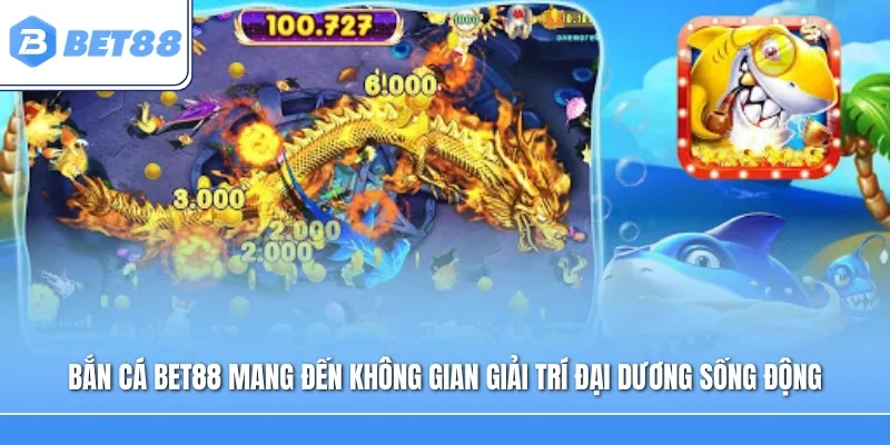 Bắn cá Bet88 mang đến không gian giải trí đại dương sống động
