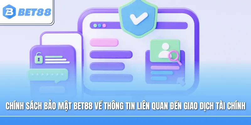 Chính sách bảo mật Bet88 về thông tin liên quan đến giao dịch tài chính