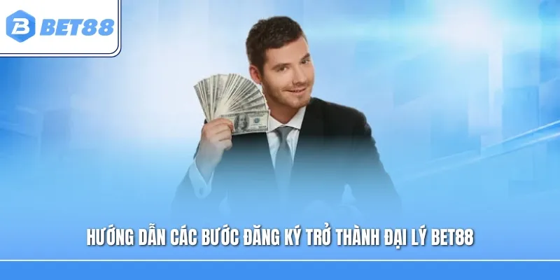 Hướng dẫn các bước đăng ký trở thành đại lý Bet88