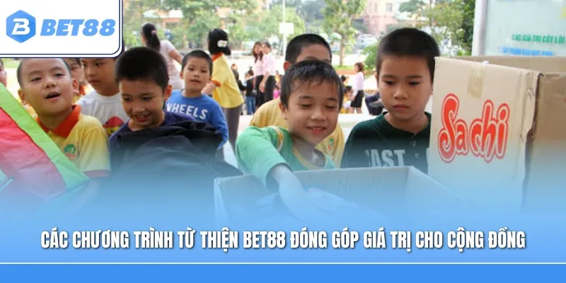 Các chương trình từ thiện Bet88 đóng góp giá trị cho cộng đồng